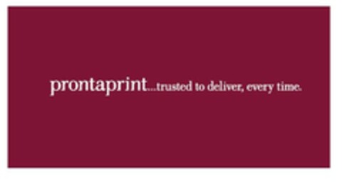 prontaprint...trusted to deliver, every time. Logo (EUIPO, 10.11.2005)