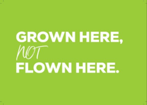 GROWN HERE NOT FLOWN HERE Logo (EUIPO, 06/05/2024)