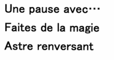 Une pause avec
Faites de la magie
Astre renversant Logo (EUIPO, 04/28/2009)