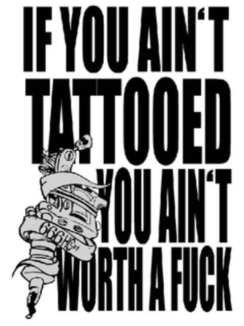 IF YOU AIN'T TATTOOED YOU AIN'T WORTH A FUCK Logo (EUIPO, 01/10/2011)