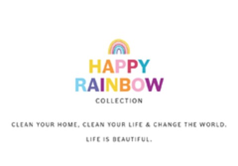 HAPPY RAINBOW COLLECTION CLEAN YOUR HOME, CLEAN YOUR LIFE & CHANGE THE WORLD. LIFE IS BEAUTIFUL. Logo (EUIPO, 05.04.2024)