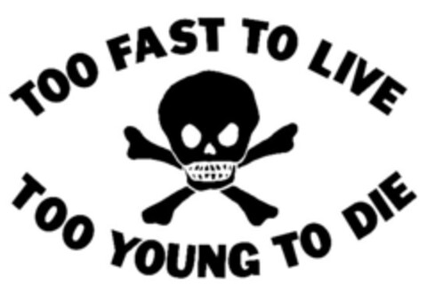 TOO FAST TO LIVE TOO YOUNG TO DIE Logo (EUIPO, 04/02/2007)