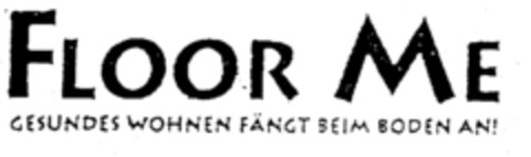 FLOOR ME GESUNDES WOHNEN FÄNGT BEIM BODEN AN! Logo (EUIPO, 04/01/1996)