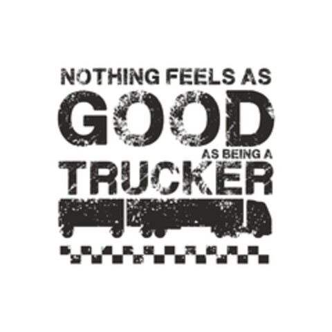 NOTHING FEELS AS GOOD AS BEING A TRUCKER Logo (EUIPO, 20.05.2015)