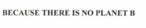 BECAUSE THERE IS NO PLANET B Logo (EUIPO, 25.05.2018)