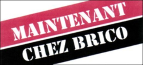 MAINTENANT CHEZ BRICO Logo (EUIPO, 19.08.2010)