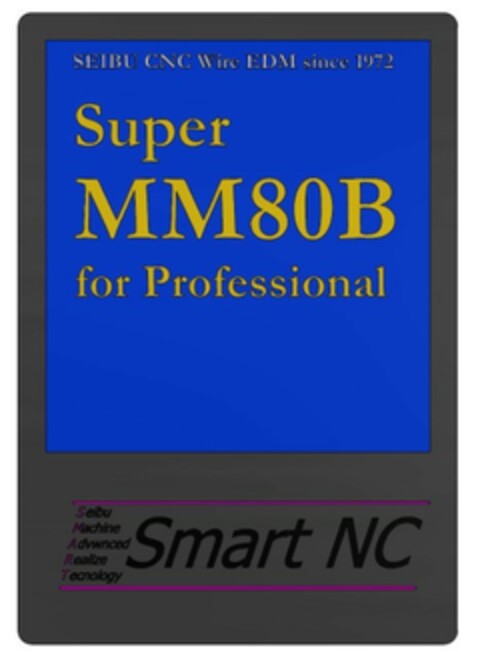 SEIBU CNC Wire EDM since 1972 Super MM80B for Professional Seibu Machine Advwnced Realize Technology Smart NC Logo (EUIPO, 17.11.2020)