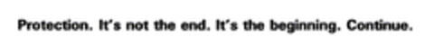 Protection. It's not the end. It's the beginning. Continue. Logo (EUIPO, 04/22/2003)