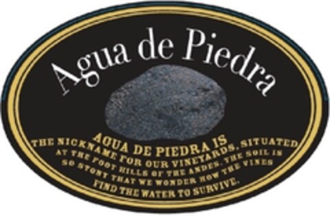 Agua de Piedra AGUA DE PIEDRA IS THE NICKNAME FOR OUR VINEYARDS, SITUATED AT THE FOOT HILLS OF THE ANDES. THE SOIL IS SO STONY THAT WE WONDER HOW THE VINES FIND THE WATER TO SURVIVE. Logo (EUIPO, 25.05.2009)