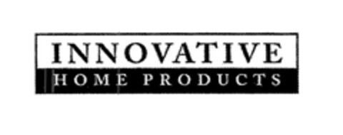 INNOVATIVE HOME PRODUCTS Logo (EUIPO, 09/02/2005)