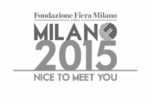 FONDAZIONE FIERA MILANO PRESENTS MILANO 2015 NICE TO MEET YOU Logo (EUIPO, 04.04.2014)