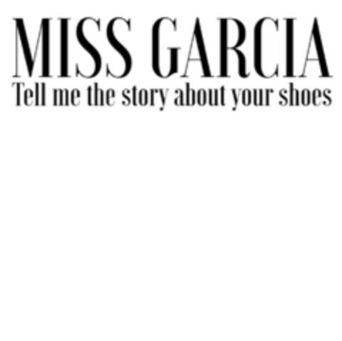 MISS GARCIA Tell me the story about your shoes Logo (EUIPO, 15.09.2017)