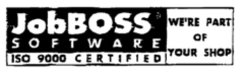 JobBOSS SOFTWARE WE'RE PART OF YOUR SHOP ISO 9000 CERTIFIED Logo (EUIPO, 01.04.1996)