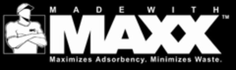 MADE WITH MAXX Maximizes Adsorbency. Minimizes Waste. Logo (EUIPO, 04.05.2006)