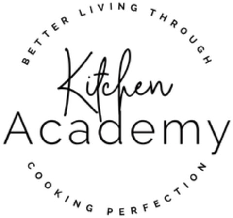 Kitchen Academy BETTER LIVING THROUGH COOKING PERFECTION Logo (EUIPO, 24.07.2018)