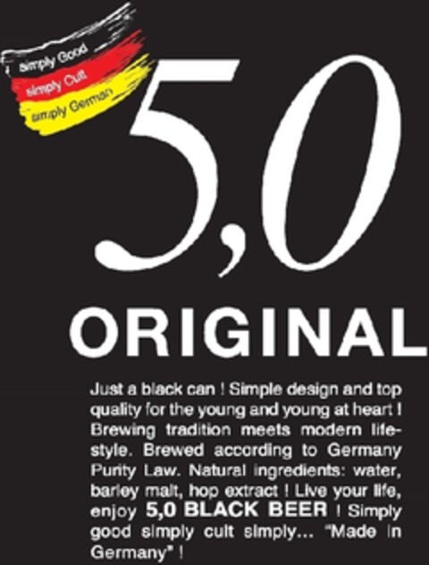 simply Good  simply Cult  simply German  5,0 ORIGINAL  Just a black can ! Simple design and top quality for the young and young at heart ! Brewing tradition meets modern life-style. Brewed according to Germany Purity Law. Natural ingredients: water, Logo (EUIPO, 01/28/2013)