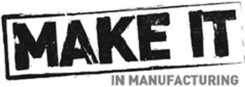 MAKE IT IN MANUFACTURING Logo (EUIPO, 19.03.2009)