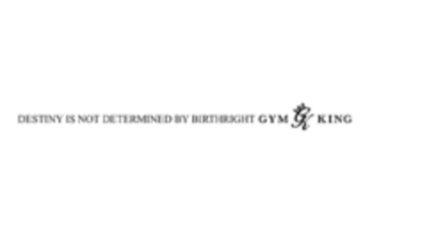 DESTINY IS NOT DETERMINED BY BIRTHRIGHT GYM GK KING Logo (EUIPO, 23.11.2018)