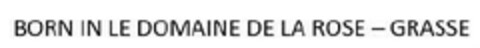 BORN IN LE DOMAINE DE LA ROSE - GRASSE Logo (EUIPO, 03/27/2024)