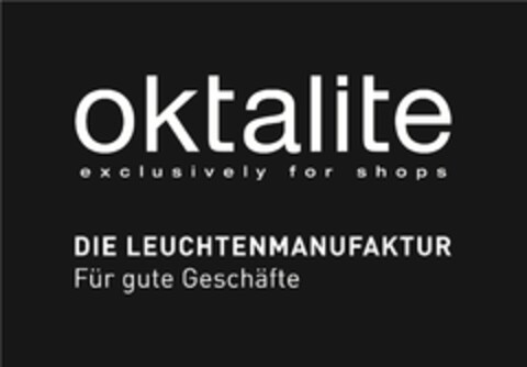 oktalite 
exclusively for shops 
DIE LEUCHTENMANUFAKTUR
Für gute Geschäfte Logo (EUIPO, 28.03.2012)