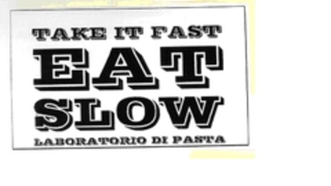 TAKE IT FAST EAT SLOW LABORATORIO DI PASTA Logo (EUIPO, 23.12.2010)