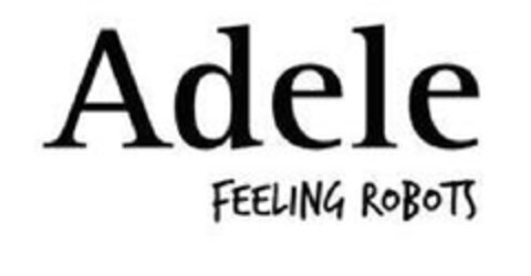 ADELE FEELING ROBOTS Logo (EUIPO, 01/12/2011)