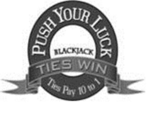 PUSH YOUR LUCK BLACKJACK TIES WIN Ties Pay 10 to 1 Logo (EUIPO, 10.12.2015)