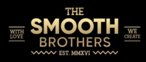 WITH LOVE / THE SMOOTH BROTHERS / EST. MMXVI /  WE CREATE Logo (EUIPO, 07/25/2023)