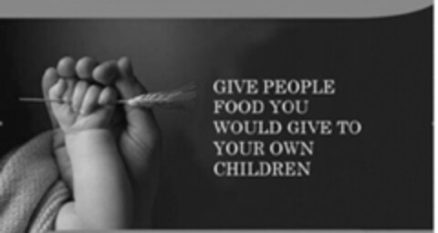 GIVE PEOPLE FOOD YOU WOULD GIVE TO YOUR OWN CHILDREN Logo (EUIPO, 17.12.2015)