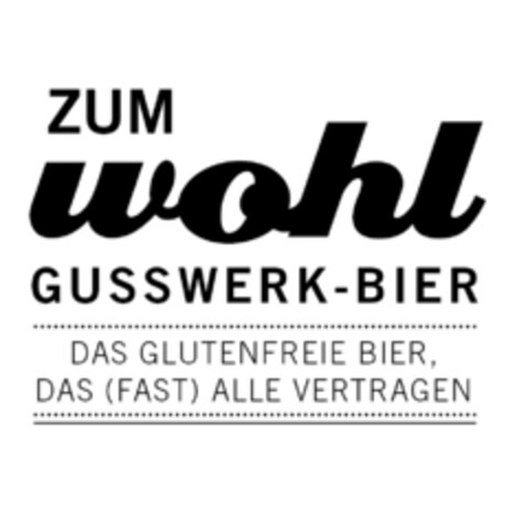 zum wohl GUSSWERK-BIER DAS GLUTENFREIE BIER, DAS (FAST) ALLE VERTRAGEN Logo (EUIPO, 19.01.2015)