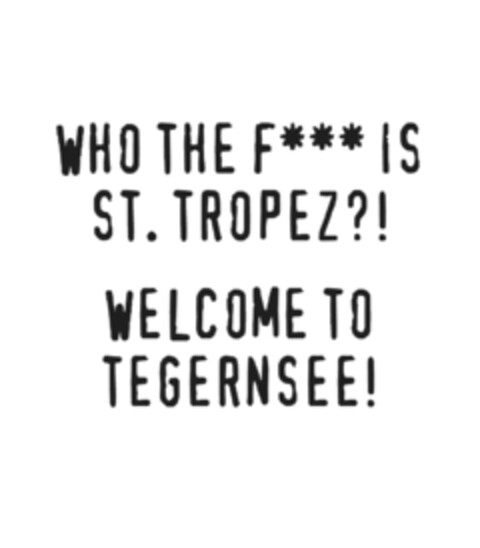 WHO THE F*** IS ST. TROPEZ?! WELCOME TO TEGERNSEE! Logo (EUIPO, 13.11.2020)