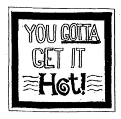 YOU GOTTA GET IT Hot! Logo (EUIPO, 17.06.2004)