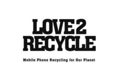 LOVE2 RECYCLE Mobile Phone Recycling for Our Planet Logo (EUIPO, 10/01/2007)