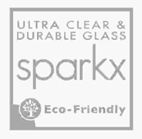 SPARKX ULTRA CLEAR & DURABLE GLASS ECO-FRIENDLY Logo (EUIPO, 01.03.2011)