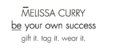 MELISSA CURRY be your own success gift it. tag it. wear it. Logo (EUIPO, 05.11.2014)