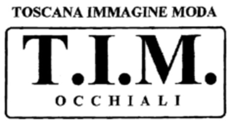 TOSCANA IMMAGINE MODA T.I.M. OCCHIALI Logo (EUIPO, 03.06.1999)