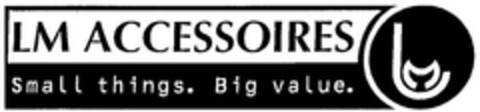 LM ACCESSOIRES Small things. Big value. Logo (EUIPO, 26.07.2004)