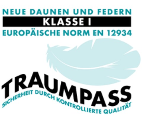 NEUE DAUNEN UND FEDERN KLASSE I
EUROPÄISCHE NORM EN 12934
TRAUMPASS
SICHERHEIT DURCH KONTROLLIERTE QUALITÄT Logo (EUIPO, 01/20/2011)