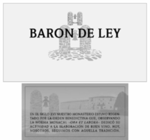 BARON DE LEY EN EL SIGLO XVI NUESTRO MONASTERIO ESTUVO REGENTADO POR LA ORDEN BENEDICTINA QUE, OBSERVANDO LA NORMA MONACAL –ORA ET LABORA- DEDICÓ SU ACTIVIDAD  A LA ELABORACIÓN DE BUEN VINO. HOY, NOSOTROS, SEGUIMOS CON AQUELLA TRADICIÓN. Logo (EUIPO, 07.02.2017)