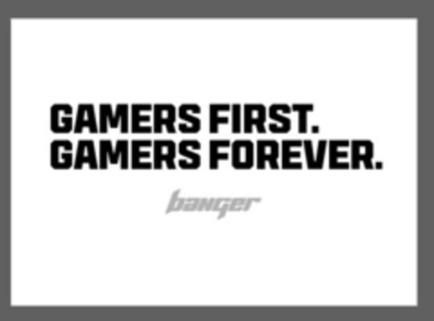 Gamers first. gamers forever. Banger Logo (EUIPO, 08/17/2022)