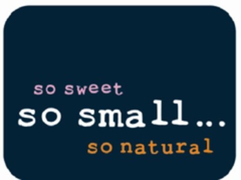 SO SWEET SO SMALL SO NATURAL Logo (EUIPO, 17.09.2010)