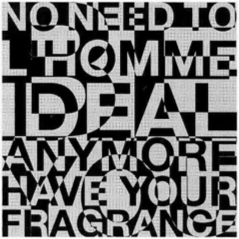 NO NEED TO BE L'HOMME IDEAL ANYMORE YOU HAVE YOUR FRAGRANCE Logo (EUIPO, 04.11.2014)