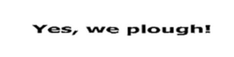 Yes, we plough! Logo (EUIPO, 12.03.2009)