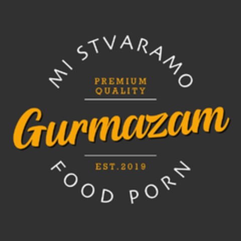 Gurmazam MI STVARAMO FOOD PORN PREMIUM QUALITY EST. 2019 Logo (EUIPO, 04.04.2019)