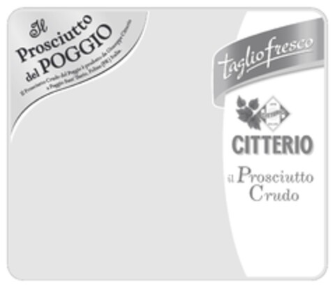 Il prosciutto del POGGIO Il Prosciutto Crudo del Poggio è prodotto da Giuseppe Citterio a Poggio Sant'Ilario, Felino (PR) Italia. TAGLIO FRESCO 1878 CITTERIO MILANO CITTERIO il Prosciutto Crudo Logo (EUIPO, 06/29/2011)