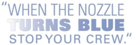 "WHEN THE NOZZLE TURNS BLUE STOP YOUR CREW." Logo (EUIPO, 08.10.2015)