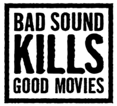 BAD SOUND KILLS GOOD MOVIES Logo (EUIPO, 23.01.2008)