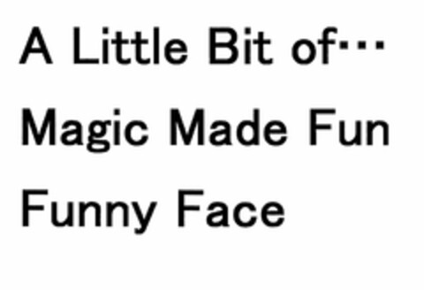 A Little Bit of...
Magic Made Fun
Funny Face Logo (EUIPO, 28.04.2009)