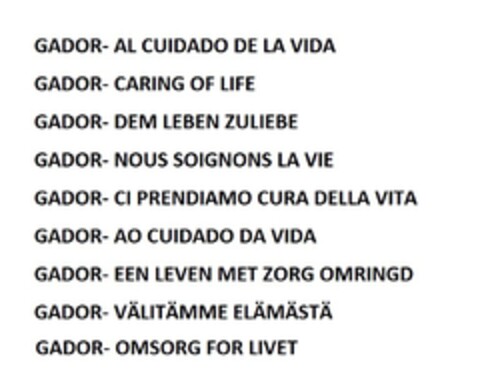 GADOR- AL CUIDADO DE LA VIDA; CARING OF LIFE; DEM LEBEN ZULIEBE; NOUS SOIGNONS LA VIE; CI PRENDIAMO CURA DELLA VITA; AO CUIDADO DA VIDA; EEN LEVEN MET ZORG OMRINGD; VÄLITÄMME ELÄMÄSTÄ; OMSORG FOR LIVET Logo (EUIPO, 05.11.2018)