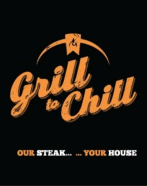 Grill to Chill OUR STEAK... ...YOUR HOUSE Logo (EUIPO, 09/18/2018)